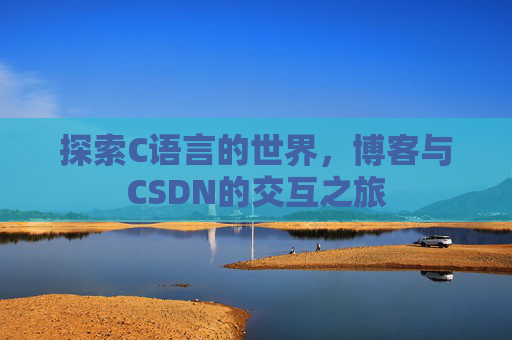 探索C语言的世界，博客与CSDN的交互之旅